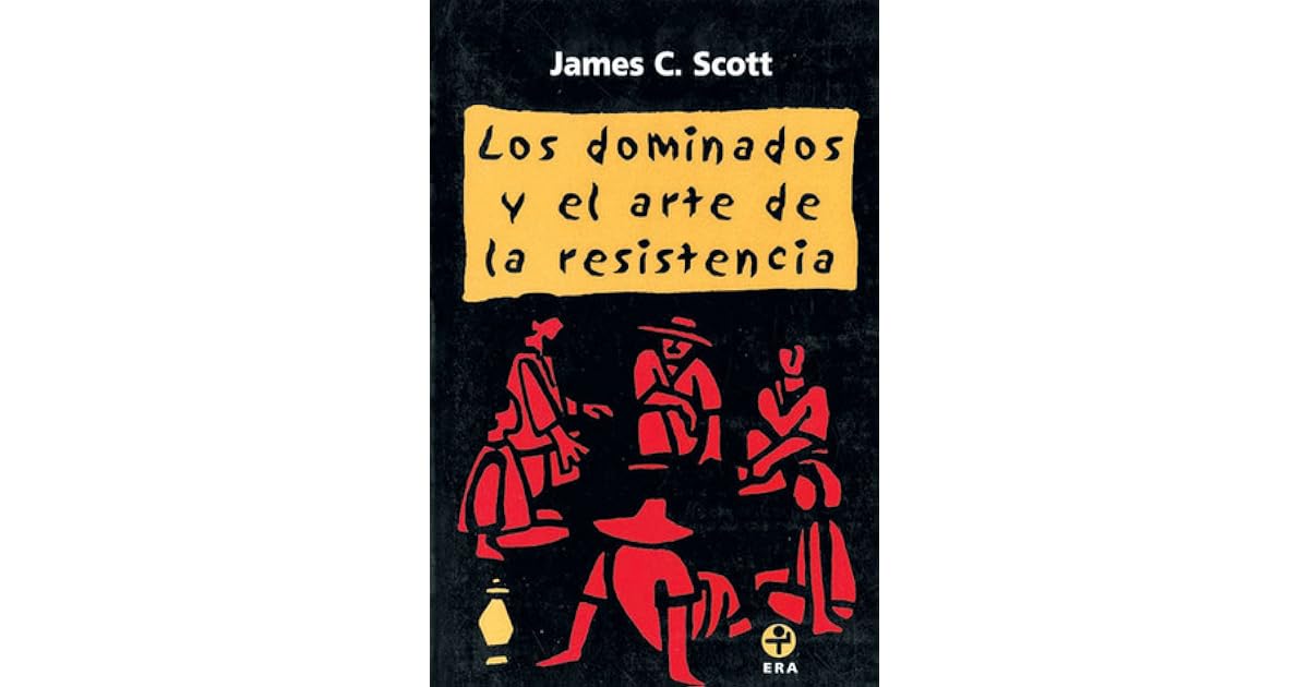 Los Dominados Y El Arte De La Resistencia Resumen