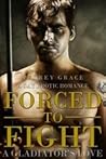 Forced To Fight: A Gladiators Love Forced To Fight: A Gladiators Love