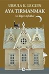 Aya Tırmanmak ve Diğer Öyküler by Ursula K. Le Guin