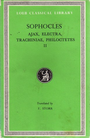 Sophocles: Ajax-Electra-Trachiniae- Philoctetes (Loeb Classical Library Series 21)