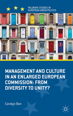 Management and Culture in an Enlarged European Commission: From Diversity to Unity? (Palgrave Studies in European Union Politics)