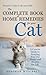 The Complete Book of Home Remedies for Your Cat: A Concise Guide for Keeping Your Pet Healthy and Happy - For Life
