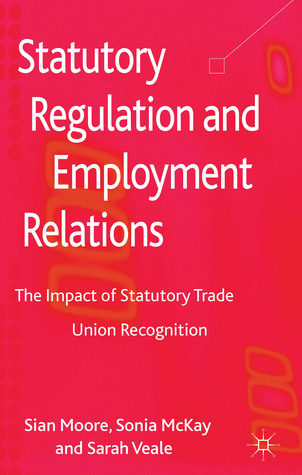 Statutory Regulation and Employment Relations: The Impact of Statutory Trade Union Recognition (Hardcover)