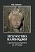 Искусство Камбоджи. С древнейших времен до ХIV века