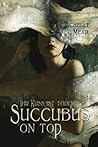 Succubus on Top by Richelle Mead Succubus on Top by Richelle Mead