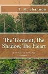 The Torment, The Shadow, The Heart by T.M. Shannon