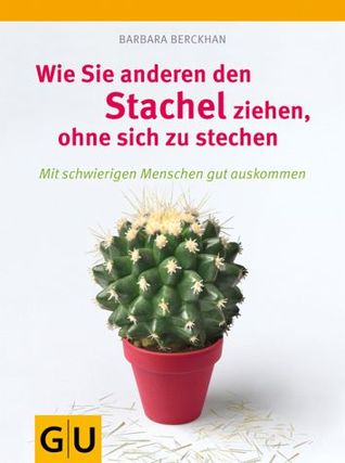 Wie Sie anderen den Stachel ziehen, ohne sich zu stechen: Mit schwierigen Menschen gut auskommen