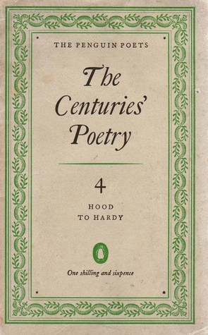The Centuries' Poetry: An Anthology Volume 4 Hood to Hardy