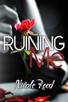 Ruining Me by Nicole Reed