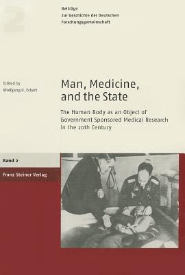 Man, Medicine, and the State: The Human Body as an Object of Government Sponsored Medical Research in the 20th Century (Zur Geschichte Der Deutschen Forschungsgemeinschaft - Beitrage)