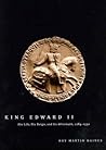 King Edward II: His Life, His Reign, and Its Aftermath, 1284-1330