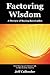 Factoring Wisdom: A Preview of Buying Receivables: Short Sayings and Straight Talk for New & Small Factors