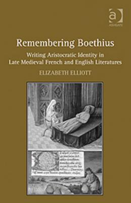 Remembering Boethius: Writing Aristocratic Identity in Late Medieval French and English Literatures (Kindle Edition)
