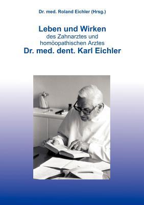 Leben und Wirken des Zahnarztes und homöopathischen Arztes Dr. med. dent. Karl Eichler (German Edition)