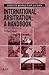 International Arbitration: A Handbook (Dispute Resolution Guides)