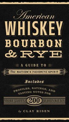 American Whiskey, Bourbon & Rye: A Guide to the Nation's Favorite Spirit