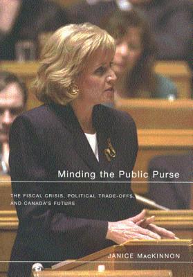 Minding the Public Purse: The Fiscal Crisis, Political Trade-offs, and Canada's Future (Hardcover)