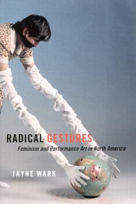 Radical Gestures: Feminism and Performance Art in North America (Hardcover)