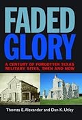 Faded Glory: A Century of Forgotten Military Sites in Texas, Then and Now