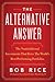The Alternative Answer: The Nontraditional Investments That Drive the World's Best-Performing Portfolios