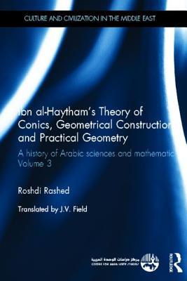 Ibn al-Haytham's Theory of Conics, Geometrical Constructions and Practical Geometry: A History of Arabic Sciences and Mathematics Volume 3 (Culture and Civilization in the Middle East)