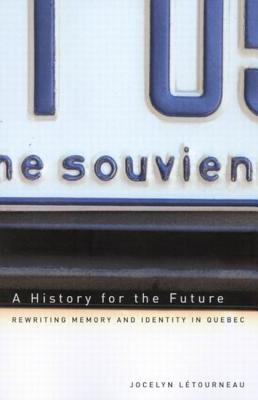 A History for the Future: Rewriting Memory and Identity in Quebec (Études d’histoire du Québec / Studies on the History of Quebec, 16) (Volume 16)