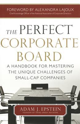 The Perfect Corporate Board: A Handbook for Mastering the Unique Challenges of Small-Cap Companies (Hardcover)