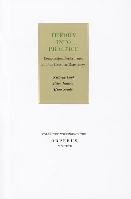 Theory into Practice: Composition, Performance and the Listening Experience (Collected Writings of the Orpheus Institute)
