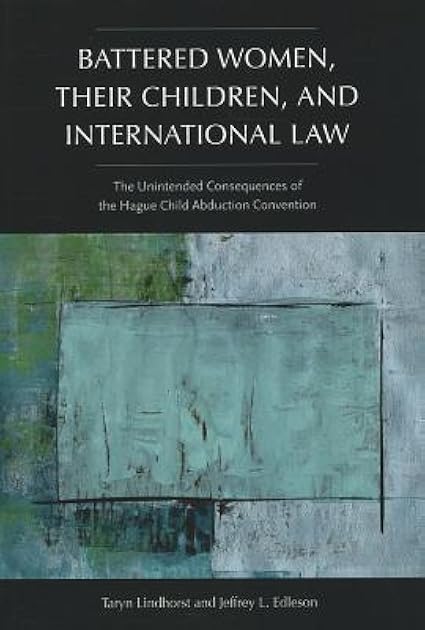 Battered Women, Their Children, and International Law: The Unintended Consequences of the Hague Child Abduction Convention (New England Gender, Crime & Law)