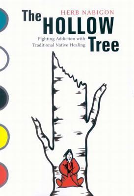 The Hollow Tree: Fighting Addiction with Traditional Native Healing (Volume 49) (McGill-Queen's Indigenous and Northern Studies)