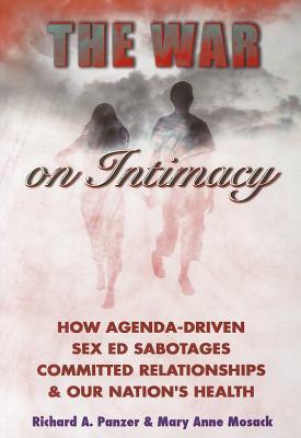The War on Intimacy: How Agenda-drive Sex Ed Sabotages Committed Relationships and Our Nation's Health