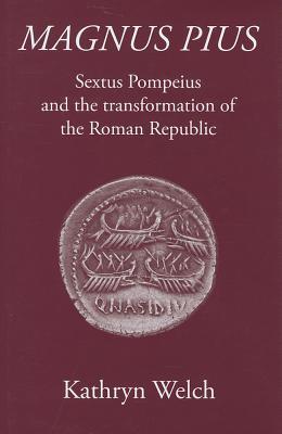 Magnus Pius: Sextus Pompeius and the Transformation of the Roman Republic (Hardcover)