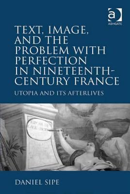 Text, Image, and the Problem with Perfection in Nineteenth-Ctext, Image, and the Problem with Perfection in Nineteenth-Century France Entury France: Utopia and Its Afterlives Utopia and Its Afterlives