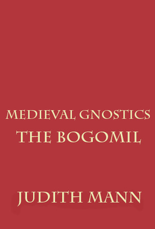 Medieval Gnostics: The Bogomil (Volume 1)