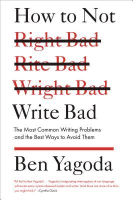 How to Not Write Bad: The Most Common Writing Problems and the Best Ways to Avoid Them (Paperback)