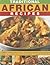 Traditional African Recipes: Authentic dishes from all over Africa adapted for the Western kitchen - all shown step by step in 300 simple-to-follow photographs