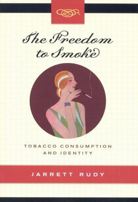 The Freedom to Smoke: Tobacco Consumption and Identity (Études d’histoire du Québec / Studies on the History of Quebec, 18) (Volume 18)