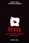 fetiș. o carte românească a plăcerii fetiș. o carte românească a plăcerii