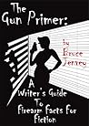 The Gun Primer: A Writer's Guide To Firearm Facts For Fiction The Gun Primer: A Writer's Guide To Firearm Facts For Fiction