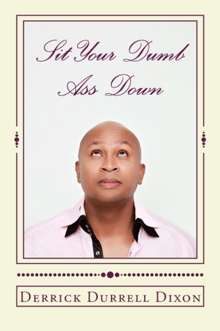 sit your dumb ass down