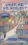 What, Me, Mr. Mosley? by John Greenwood What, Me, Mr. Mosley? by John Greenwood