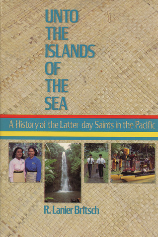 Unto the islands of the sea: A history of the Latter-day Saints in the Pacific (Hardcover)