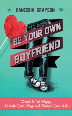 Be Your Own Boyfriend: Decide to Be Happy, Unleash Your Sexy, and Change Your Life (Paperback)