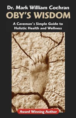 Oby's Wisdom! A Caveman's Simple Guide to Health and Well-Being