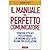 Il manuale del perfetto comunicatore: strategie efficaci per catturare l'attenzione degli altri in ogni tipo di relazione