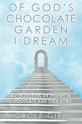 Of God's Chocolate Garden I Dream: A Collection of Poetry in Chocolate and Then Some