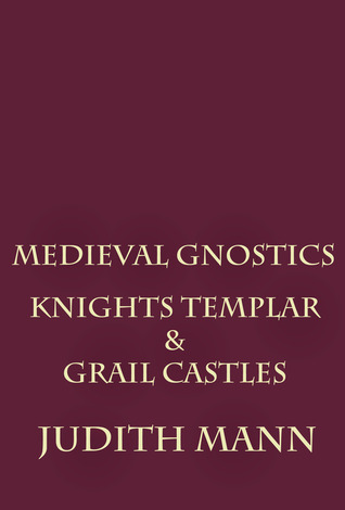 Medieval Gnostics: Knights Templar & Grail Castles (Volume 7)