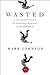 Wasted by Mark    Johnson