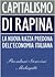 Capitalismo di rapina: La nuova razza predona dell'economia italiana