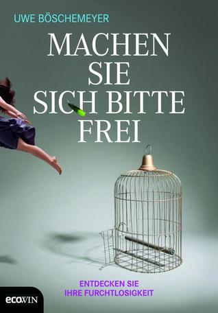 Machen Sie sich bitte frei: Entdecken Sie Ihre Furchtlosigkeit